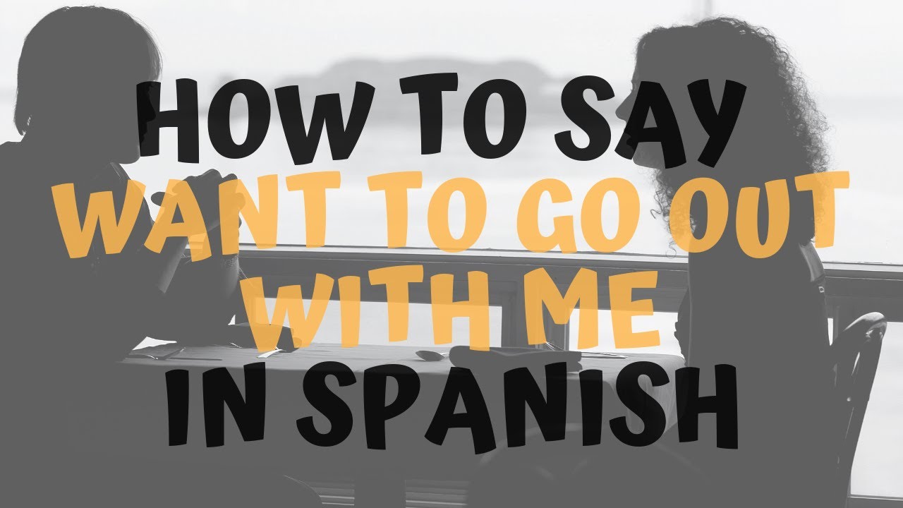How Do You Say 'Do You Want To Go Out With Me' In Spanish