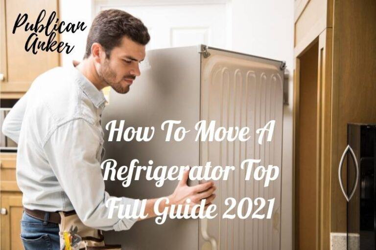 How To Move A Refrigerator Top Full Guide 2021 Publican